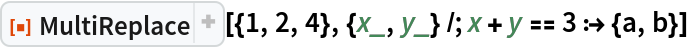 ResourceFunction["MultiReplace", ResourceVersion->"2.2.0"][{1, 2, 4}, {x_, y_} /; x + y == 3 :> {a, b}]