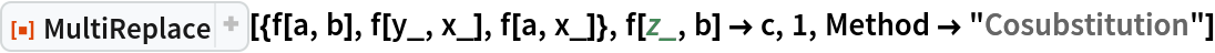 ResourceFunction["MultiReplace"][{f[a, b], f[y_, x_], f[a, x_]}, f[z_, b] -> c, 1, Method -> "Cosubstitution"]