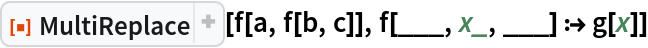 ResourceFunction["MultiReplace"][f[a, f[b, c]], f[___, x_, ___] :> g[x]]