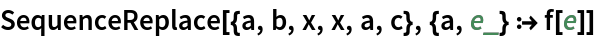 SequenceReplace[{a, b, x, x, a, c}, {a, e_} :> f[e]]