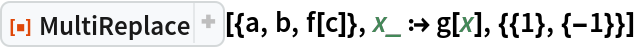 ResourceFunction["MultiReplace"][{a, b, f[c]}, x_ :> g[x], {{1}, {-1}}]