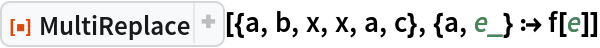 ResourceFunction["MultiReplace"][{a, b, x, x, a, c}, {a, e_} :> f[e]]