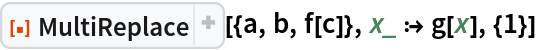 ResourceFunction["MultiReplace"][{a, b, f[c]}, x_ :> g[x], {1}]