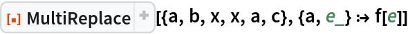 ResourceFunction["MultiReplace"][{a, b, x, x, a, c}, {a, e_} :> f[e]]