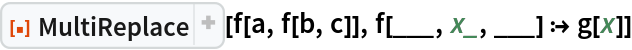 ResourceFunction["MultiReplace"][f[a, f[b, c]], f[___, x_, ___] :> g[x]]