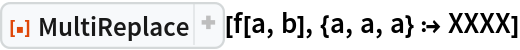 ResourceFunction["MultiReplace"][f[a, b], {a, a, a} :> XXXX]