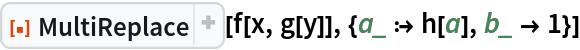 ResourceFunction["MultiReplace"][f[x, g[y]], {a_ :> h[a], b_ -> 1}]