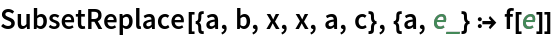 SubsetReplace[{a, b, x, x, a, c}, {a, e_} :> f[e]]