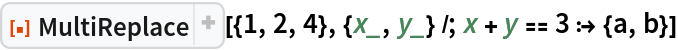 ResourceFunction["MultiReplace", ResourceVersion->"2.2.2"][{1, 2, 4}, {x_, y_} /; x + y == 3 :> {a, b}]