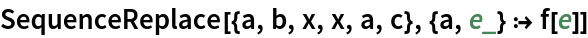 SequenceReplace[{a, b, x, x, a, c}, {a, e_} :> f[e]]