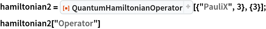 hamiltonian2 = ResourceFunction["QuantumHamiltonianOperator"][{"PauliX", 3}, {3}];
hamiltonian2["Operator"]