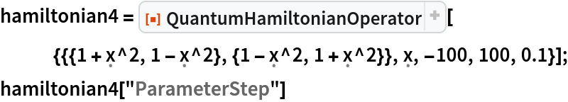 hamiltonian4 = ResourceFunction[
   "QuantumHamiltonianOperator"][{{{1 + \[FormalX]^2, 1 - \[FormalX]^2}, {1 - \[FormalX]^2, 1 + \[FormalX]^2}}, \[FormalX], -100, 100, 0.1}];
hamiltonian4["ParameterStep"]