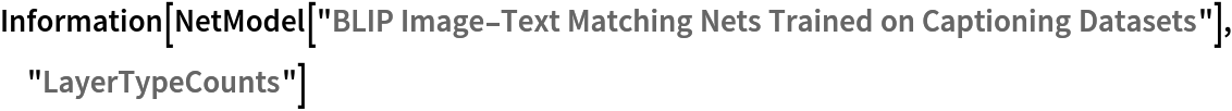 Information[
 NetModel[
  "BLIP Image-Text Matching Nets Trained on Captioning Datasets"], "LayerTypeCounts"]