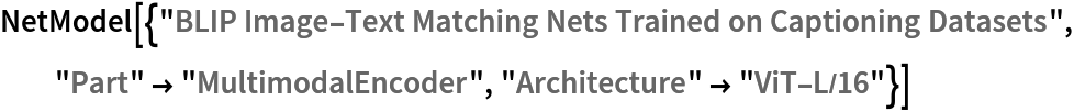 NetModel[{"BLIP Image-Text Matching Nets Trained on Captioning Datasets", "Part" -> "MultimodalEncoder", "Architecture" -> "ViT-L/16"}]