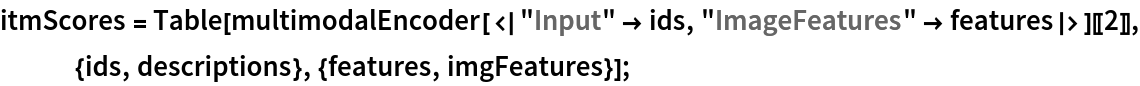 itmScores = Table[multimodalEncoder[<|"Input" -> ids, "ImageFeatures" -> features|>][[2]], {ids, descriptions}, {features, imgFeatures}];