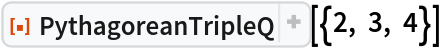 ResourceFunction["PythagoreanTripleQ"][{2, 3, 4}]