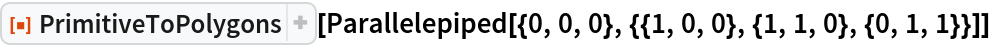 ResourceFunction["PrimitiveToPolygons"][
 Parallelepiped[{0, 0, 0}, {{1, 0, 0}, {1, 1, 0}, {0, 1, 1}}]]