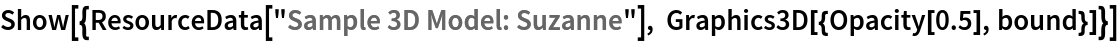 Show[{ResourceData[\!\(\*
TagBox["\"\<Sample 3D Model: Suzanne\>\"",
#& ,
BoxID -> "ResourceTag-Sample 3D Model: Suzanne-Input",
AutoDelete->True]\)], Graphics3D[{Opacity[0.5], bound}]}]