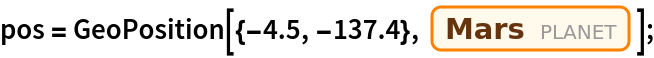 pos = GeoPosition[{-4.5, -137.4}, Entity["Planet", "Mars"]];