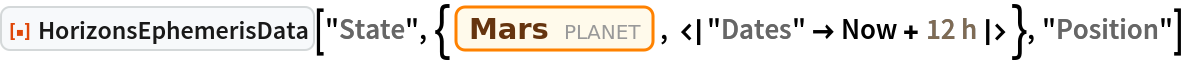 ResourceFunction["HorizonsEphemerisData", ResourceVersion->"1.0.0"]["State", {Entity["Planet", "Mars"], <|
   "Dates" -> Now + Quantity[12, "Hours"]|>}, "Position"]