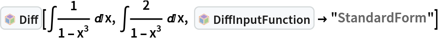 InterpretationBox[FrameBox[TagBox[TooltipBox[PaneBox[GridBox[List[List[GraphicsBox[List[Thickness[0.0025`], List[FaceForm[List[RGBColor[0.9607843137254902`, 0.5058823529411764`, 0.19607843137254902`], Opacity[1.`]]], FilledCurveBox[List[List[List[0, 2, 0], List[0, 1, 0], List[0, 1, 0], List[0, 1, 0], List[0, 1, 0]], List[List[0, 2, 0], List[0, 1, 0], List[0, 1, 0], List[0, 1, 0], List[0, 1, 0]], List[List[0, 2, 0], List[0, 1, 0], List[0, 1, 0], List[0, 1, 0], List[0, 1, 0], List[0, 1, 0]], List[List[0, 2, 0], List[1, 3, 3], List[0, 1, 0], List[1, 3, 3], List[0, 1, 0], List[1, 3, 3], List[0, 1, 0], List[1, 3, 3], List[1, 3, 3], List[0, 1, 0], List[1, 3, 3], List[0, 1, 0], List[1, 3, 3]]], List[List[List[205.`, 22.863691329956055`], List[205.`, 212.31669425964355`], List[246.01799774169922`, 235.99870109558105`], List[369.0710144042969`, 307.0436840057373`], List[369.0710144042969`, 117.59068870544434`], List[205.`, 22.863691329956055`]], List[List[30.928985595703125`, 307.0436840057373`], List[153.98200225830078`, 235.99870109558105`], List[195.`, 212.31669425964355`], List[195.`, 22.863691329956055`], List[30.928985595703125`, 117.59068870544434`], List[30.928985595703125`, 307.0436840057373`]], List[List[200.`, 410.42970085144043`], List[364.0710144042969`, 315.7036876678467`], List[241.01799774169922`, 244.65868949890137`], List[200.`, 220.97669792175293`], List[158.98200225830078`, 244.65868949890137`], List[35.928985595703125`, 315.7036876678467`], List[200.`, 410.42970085144043`]], List[List[376.5710144042969`, 320.03370475769043`], List[202.5`, 420.53370475769043`], List[200.95300006866455`, 421.42667961120605`], List[199.04699993133545`, 421.42667961120605`], List[197.5`, 420.53370475769043`], List[23.428985595703125`, 320.03370475769043`], List[21.882003784179688`, 319.1406993865967`], List[20.928985595703125`, 317.4896984100342`], List[20.928985595703125`, 315.7036876678467`], List[20.928985595703125`, 114.70369529724121`], List[20.928985595703125`, 112.91769218444824`], List[21.882003784179688`, 111.26669120788574`], List[23.428985595703125`, 110.37369346618652`], List[197.5`, 9.87369155883789`], List[198.27300024032593`, 9.426692008972168`], List[199.13700008392334`, 9.203690528869629`], List[200.`, 9.203690528869629`], List[200.86299991607666`, 9.203690528869629`], List[201.72699999809265`, 9.426692008972168`], List[202.5`, 9.87369155883789`], List[376.5710144042969`, 110.37369346618652`], List[378.1179962158203`, 111.26669120788574`], List[379.0710144042969`, 112.91769218444824`], List[379.0710144042969`, 114.70369529724121`], List[379.0710144042969`, 315.7036876678467`], List[379.0710144042969`, 317.4896984100342`], List[378.1179962158203`, 319.1406993865967`], List[376.5710144042969`, 320.03370475769043`]]]]], List[FaceForm[List[RGBColor[0.5529411764705883`, 0.6745098039215687`, 0.8117647058823529`], Opacity[1.`]]], FilledCurveBox[List[List[List[0, 2, 0], List[0, 1, 0], List[0, 1, 0], List[0, 1, 0]]], List[List[List[44.92900085449219`, 282.59088134765625`], List[181.00001525878906`, 204.0298843383789`], List[181.00001525878906`, 46.90887451171875`], List[44.92900085449219`, 125.46986389160156`], List[44.92900085449219`, 282.59088134765625`]]]]], List[FaceForm[List[RGBColor[0.6627450980392157`, 0.803921568627451`, 0.5686274509803921`], Opacity[1.`]]], FilledCurveBox[List[List[List[0, 2, 0], List[0, 1, 0], List[0, 1, 0], List[0, 1, 0]]], List[List[List[355.0710144042969`, 282.59088134765625`], List[355.0710144042969`, 125.46986389160156`], List[219.`, 46.90887451171875`], List[219.`, 204.0298843383789`], List[355.0710144042969`, 282.59088134765625`]]]]], List[FaceForm[List[RGBColor[0.6901960784313725`, 0.5882352941176471`, 0.8117647058823529`], Opacity[1.`]]], FilledCurveBox[List[List[List[0, 2, 0], List[0, 1, 0], List[0, 1, 0], List[0, 1, 0]]], List[List[List[200.`, 394.0606994628906`], List[336.0710144042969`, 315.4997024536133`], List[200.`, 236.93968200683594`], List[63.928985595703125`, 315.4997024536133`], List[200.`, 394.0606994628906`]]]]]], List[Rule[BaselinePosition, Scaled[0.15`]], Rule[ImageSize, 10], Rule[ImageSize, 15]]], StyleBox[RowBox[List["Diff", " "]], Rule[ShowAutoStyles, False], Rule[ShowStringCharacters, False], Rule[FontSize, Times[0.9`, Inherited]], Rule[FontColor, GrayLevel[0.1`]]]]], Rule[GridBoxSpacings, List[Rule["Columns", List[List[0.25`]]]]]], Rule[Alignment, List[Left, Baseline]], Rule[BaselinePosition, Baseline], Rule[FrameMargins, List[List[3, 0], List[0, 0]]], Rule[BaseStyle, List[Rule[LineSpacing, List[0, 0]], Rule[LineBreakWithin, False]]]], RowBox[List["PacletSymbol", "[", RowBox[List["\"Wolfram/DiffTools\"", ",", "\"Wolfram`DiffTools`Diff\""]], "]"]], Rule[TooltipStyle, List[Rule[ShowAutoStyles, True], Rule[ShowStringCharacters, True]]]], Function[Annotation[Slot[1], Style[Defer[PacletSymbol["Wolfram/DiffTools", "Wolfram`DiffTools`Diff"]], Rule[ShowStringCharacters, True]], "Tooltip"]]], Rule[Background, RGBColor[0.968`, 0.976`, 0.984`]], Rule[BaselinePosition, Baseline], Rule[DefaultBaseStyle, List[]], Rule[FrameMargins, List[List[0, 0], List[1, 1]]], Rule[FrameStyle, RGBColor[0.831`, 0.847`, 0.85`]], Rule[RoundingRadius, 4]], PacletSymbol["Wolfram/DiffTools", "Wolfram`DiffTools`Diff"], Rule[Selectable, False], Rule[SelectWithContents, True], Rule[BoxID, "PacletSymbolBox"]][\[Integral]1/(
   1 - x^3) \[DifferentialD]x, \[Integral]2/(
   1 - x^3) \[DifferentialD]x, InterpretationBox[FrameBox[TagBox[TooltipBox[PaneBox[GridBox[List[List[GraphicsBox[List[Thickness[0.0025`], List[FaceForm[List[RGBColor[0.9607843137254902`, 0.5058823529411764`, 0.19607843137254902`], Opacity[1.`]]], FilledCurveBox[List[List[List[0, 2, 0], List[0, 1, 0], List[0, 1, 0], List[0, 1, 0], List[0, 1, 0]], List[List[0, 2, 0], List[0, 1, 0], List[0, 1, 0], List[0, 1, 0], List[0, 1, 0]], List[List[0, 2, 0], List[0, 1, 0], List[0, 1, 0], List[0, 1, 0], List[0, 1, 0], List[0, 1, 0]], List[List[0, 2, 0], List[1, 3, 3], List[0, 1, 0], List[1, 3, 3], List[0, 1, 0], List[1, 3, 3], List[0, 1, 0], List[1, 3, 3], List[1, 3, 3], List[0, 1, 0], List[1, 3, 3], List[0, 1, 0], List[1, 3, 3]]], List[List[List[205.`, 22.863691329956055`], List[205.`, 212.31669425964355`], List[246.01799774169922`, 235.99870109558105`], List[369.0710144042969`, 307.0436840057373`], List[369.0710144042969`, 117.59068870544434`], List[205.`, 22.863691329956055`]], List[List[30.928985595703125`, 307.0436840057373`], List[153.98200225830078`, 235.99870109558105`], List[195.`, 212.31669425964355`], List[195.`, 22.863691329956055`], List[30.928985595703125`, 117.59068870544434`], List[30.928985595703125`, 307.0436840057373`]], List[List[200.`, 410.42970085144043`], List[364.0710144042969`, 315.7036876678467`], List[241.01799774169922`, 244.65868949890137`], List[200.`, 220.97669792175293`], List[158.98200225830078`, 244.65868949890137`], List[35.928985595703125`, 315.7036876678467`], List[200.`, 410.42970085144043`]], List[List[376.5710144042969`, 320.03370475769043`], List[202.5`, 420.53370475769043`], List[200.95300006866455`, 421.42667961120605`], List[199.04699993133545`, 421.42667961120605`], List[197.5`, 420.53370475769043`], List[23.428985595703125`, 320.03370475769043`], List[21.882003784179688`, 319.1406993865967`], List[20.928985595703125`, 317.4896984100342`], List[20.928985595703125`, 315.7036876678467`], List[20.928985595703125`, 114.70369529724121`], List[20.928985595703125`, 112.91769218444824`], List[21.882003784179688`, 111.26669120788574`], List[23.428985595703125`, 110.37369346618652`], List[197.5`, 9.87369155883789`], List[198.27300024032593`, 9.426692008972168`], List[199.13700008392334`, 9.203690528869629`], List[200.`, 9.203690528869629`], List[200.86299991607666`, 9.203690528869629`], List[201.72699999809265`, 9.426692008972168`], List[202.5`, 9.87369155883789`], List[376.5710144042969`, 110.37369346618652`], List[378.1179962158203`, 111.26669120788574`], List[379.0710144042969`, 112.91769218444824`], List[379.0710144042969`, 114.70369529724121`], List[379.0710144042969`, 315.7036876678467`], List[379.0710144042969`, 317.4896984100342`], List[378.1179962158203`, 319.1406993865967`], List[376.5710144042969`, 320.03370475769043`]]]]], List[FaceForm[List[RGBColor[0.5529411764705883`, 0.6745098039215687`, 0.8117647058823529`], Opacity[1.`]]], FilledCurveBox[List[List[List[0, 2, 0], List[0, 1, 0], List[0, 1, 0], List[0, 1, 0]]], List[List[List[44.92900085449219`, 282.59088134765625`], List[181.00001525878906`, 204.0298843383789`], List[181.00001525878906`, 46.90887451171875`], List[44.92900085449219`, 125.46986389160156`], List[44.92900085449219`, 282.59088134765625`]]]]], List[FaceForm[List[RGBColor[0.6627450980392157`, 0.803921568627451`, 0.5686274509803921`], Opacity[1.`]]], FilledCurveBox[List[List[List[0, 2, 0], List[0, 1, 0], List[0, 1, 0], List[0, 1, 0]]], List[List[List[355.0710144042969`, 282.59088134765625`], List[355.0710144042969`, 125.46986389160156`], List[219.`, 46.90887451171875`], List[219.`, 204.0298843383789`], List[355.0710144042969`, 282.59088134765625`]]]]], List[FaceForm[List[RGBColor[0.6901960784313725`, 0.5882352941176471`, 0.8117647058823529`], Opacity[1.`]]], FilledCurveBox[List[List[List[0, 2, 0], List[0, 1, 0], List[0, 1, 0], List[0, 1, 0]]], List[List[List[200.`, 394.0606994628906`], List[336.0710144042969`, 315.4997024536133`], List[200.`, 236.93968200683594`], List[63.928985595703125`, 315.4997024536133`], List[200.`, 394.0606994628906`]]]]]], List[Rule[BaselinePosition, Scaled[0.15`]], Rule[ImageSize, 10], Rule[ImageSize, 15]]], StyleBox[RowBox[List["DiffInputFunction", " "]], Rule[ShowAutoStyles, False], Rule[ShowStringCharacters, False], Rule[FontSize, Times[0.9`, Inherited]], Rule[FontColor, GrayLevel[0.1`]]]]], Rule[GridBoxSpacings, List[Rule["Columns", List[List[0.25`]]]]]], Rule[Alignment, List[Left, Baseline]], Rule[BaselinePosition, Baseline], Rule[FrameMargins, List[List[3, 0], List[0, 0]]], Rule[BaseStyle, List[Rule[LineSpacing, List[0, 0]], Rule[LineBreakWithin, False]]]], RowBox[List["PacletSymbol", "[", RowBox[List["\"Wolfram/DiffTools\"", ",", "\"Wolfram`DiffTools`DiffInputFunction\""]], "]"]], Rule[TooltipStyle, List[Rule[ShowAutoStyles, True], Rule[ShowStringCharacters, True]]]], Function[Annotation[Slot[1], Style[Defer[PacletSymbol["Wolfram/DiffTools", "Wolfram`DiffTools`DiffInputFunction"]], Rule[ShowStringCharacters, True]], "Tooltip"]]], Rule[Background, RGBColor[0.968`, 0.976`, 0.984`]], Rule[BaselinePosition, Baseline], Rule[DefaultBaseStyle, List[]], Rule[FrameMargins, List[List[0, 0], List[1, 1]]], Rule[FrameStyle, RGBColor[0.831`, 0.847`, 0.85`]], Rule[RoundingRadius, 4]], PacletSymbol["Wolfram/DiffTools", "Wolfram`DiffTools`DiffInputFunction"], Rule[Selectable, False], Rule[SelectWithContents, True], Rule[BoxID, "PacletSymbolBox"]] -> "StandardForm"]