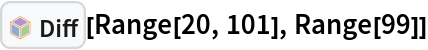 InterpretationBox[FrameBox[TagBox[TooltipBox[PaneBox[GridBox[List[List[GraphicsBox[List[Thickness[0.0025`], List[FaceForm[List[RGBColor[0.9607843137254902`, 0.5058823529411764`, 0.19607843137254902`], Opacity[1.`]]], FilledCurveBox[List[List[List[0, 2, 0], List[0, 1, 0], List[0, 1, 0], List[0, 1, 0], List[0, 1, 0]], List[List[0, 2, 0], List[0, 1, 0], List[0, 1, 0], List[0, 1, 0], List[0, 1, 0]], List[List[0, 2, 0], List[0, 1, 0], List[0, 1, 0], List[0, 1, 0], List[0, 1, 0], List[0, 1, 0]], List[List[0, 2, 0], List[1, 3, 3], List[0, 1, 0], List[1, 3, 3], List[0, 1, 0], List[1, 3, 3], List[0, 1, 0], List[1, 3, 3], List[1, 3, 3], List[0, 1, 0], List[1, 3, 3], List[0, 1, 0], List[1, 3, 3]]], List[List[List[205.`, 22.863691329956055`], List[205.`, 212.31669425964355`], List[246.01799774169922`, 235.99870109558105`], List[369.0710144042969`, 307.0436840057373`], List[369.0710144042969`, 117.59068870544434`], List[205.`, 22.863691329956055`]], List[List[30.928985595703125`, 307.0436840057373`], List[153.98200225830078`, 235.99870109558105`], List[195.`, 212.31669425964355`], List[195.`, 22.863691329956055`], List[30.928985595703125`, 117.59068870544434`], List[30.928985595703125`, 307.0436840057373`]], List[List[200.`, 410.42970085144043`], List[364.0710144042969`, 315.7036876678467`], List[241.01799774169922`, 244.65868949890137`], List[200.`, 220.97669792175293`], List[158.98200225830078`, 244.65868949890137`], List[35.928985595703125`, 315.7036876678467`], List[200.`, 410.42970085144043`]], List[List[376.5710144042969`, 320.03370475769043`], List[202.5`, 420.53370475769043`], List[200.95300006866455`, 421.42667961120605`], List[199.04699993133545`, 421.42667961120605`], List[197.5`, 420.53370475769043`], List[23.428985595703125`, 320.03370475769043`], List[21.882003784179688`, 319.1406993865967`], List[20.928985595703125`, 317.4896984100342`], List[20.928985595703125`, 315.7036876678467`], List[20.928985595703125`, 114.70369529724121`], List[20.928985595703125`, 112.91769218444824`], List[21.882003784179688`, 111.26669120788574`], List[23.428985595703125`, 110.37369346618652`], List[197.5`, 9.87369155883789`], List[198.27300024032593`, 9.426692008972168`], List[199.13700008392334`, 9.203690528869629`], List[200.`, 9.203690528869629`], List[200.86299991607666`, 9.203690528869629`], List[201.72699999809265`, 9.426692008972168`], List[202.5`, 9.87369155883789`], List[376.5710144042969`, 110.37369346618652`], List[378.1179962158203`, 111.26669120788574`], List[379.0710144042969`, 112.91769218444824`], List[379.0710144042969`, 114.70369529724121`], List[379.0710144042969`, 315.7036876678467`], List[379.0710144042969`, 317.4896984100342`], List[378.1179962158203`, 319.1406993865967`], List[376.5710144042969`, 320.03370475769043`]]]]], List[FaceForm[List[RGBColor[0.5529411764705883`, 0.6745098039215687`, 0.8117647058823529`], Opacity[1.`]]], FilledCurveBox[List[List[List[0, 2, 0], List[0, 1, 0], List[0, 1, 0], List[0, 1, 0]]], List[List[List[44.92900085449219`, 282.59088134765625`], List[181.00001525878906`, 204.0298843383789`], List[181.00001525878906`, 46.90887451171875`], List[44.92900085449219`, 125.46986389160156`], List[44.92900085449219`, 282.59088134765625`]]]]], List[FaceForm[List[RGBColor[0.6627450980392157`, 0.803921568627451`, 0.5686274509803921`], Opacity[1.`]]], FilledCurveBox[List[List[List[0, 2, 0], List[0, 1, 0], List[0, 1, 0], List[0, 1, 0]]], List[List[List[355.0710144042969`, 282.59088134765625`], List[355.0710144042969`, 125.46986389160156`], List[219.`, 46.90887451171875`], List[219.`, 204.0298843383789`], List[355.0710144042969`, 282.59088134765625`]]]]], List[FaceForm[List[RGBColor[0.6901960784313725`, 0.5882352941176471`, 0.8117647058823529`], Opacity[1.`]]], FilledCurveBox[List[List[List[0, 2, 0], List[0, 1, 0], List[0, 1, 0], List[0, 1, 0]]], List[List[List[200.`, 394.0606994628906`], List[336.0710144042969`, 315.4997024536133`], List[200.`, 236.93968200683594`], List[63.928985595703125`, 315.4997024536133`], List[200.`, 394.0606994628906`]]]]]], List[Rule[BaselinePosition, Scaled[0.15`]], Rule[ImageSize, 10], Rule[ImageSize, 15]]], StyleBox[RowBox[List["Diff", " "]], Rule[ShowAutoStyles, False], Rule[ShowStringCharacters, False], Rule[FontSize, Times[0.9`, Inherited]], Rule[FontColor, GrayLevel[0.1`]]]]], Rule[GridBoxSpacings, List[Rule["Columns", List[List[0.25`]]]]]], Rule[Alignment, List[Left, Baseline]], Rule[BaselinePosition, Baseline], Rule[FrameMargins, List[List[3, 0], List[0, 0]]], Rule[BaseStyle, List[Rule[LineSpacing, List[0, 0]], Rule[LineBreakWithin, False]]]], RowBox[List["PacletSymbol", "[", RowBox[List["\"Wolfram/DiffTools\"", ",", "\"Wolfram`DiffTools`Diff\""]], "]"]], Rule[TooltipStyle, List[Rule[ShowAutoStyles, True], Rule[ShowStringCharacters, True]]]], Function[Annotation[Slot[1], Style[Defer[PacletSymbol["Wolfram/DiffTools", "Wolfram`DiffTools`Diff"]], Rule[ShowStringCharacters, True]], "Tooltip"]]], Rule[Background, RGBColor[0.968`, 0.976`, 0.984`]], Rule[BaselinePosition, Baseline], Rule[DefaultBaseStyle, List[]], Rule[FrameMargins, List[List[0, 0], List[1, 1]]], Rule[FrameStyle, RGBColor[0.831`, 0.847`, 0.85`]], Rule[RoundingRadius, 4]], PacletSymbol["Wolfram/DiffTools", "Wolfram`DiffTools`Diff"], Rule[Selectable, False], Rule[SelectWithContents, True], Rule[BoxID, "PacletSymbolBox"]][Range[20, 101], Range[99]]