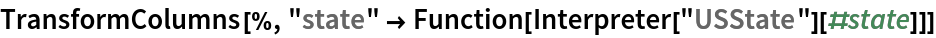 TransformColumns[%, "state" -> Function[Interpreter["USState"][#state]]]