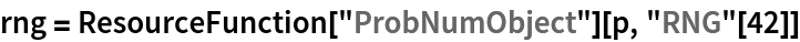 rng = ResourceFunction["ProbNumObject"][p, "RNG"[42]]