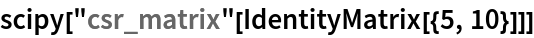 scipy["csr_matrix"[IdentityMatrix[{5, 10}]]]