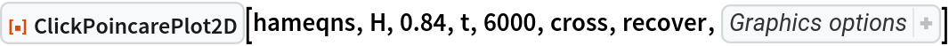 ResourceFunction["ClickPoincarePlot2D", ResourceVersion->"1.0.0"][hameqns, H, 0.84, t, 6000, cross, recover, {PlotStyle -> AbsolutePointSize[1], AspectRatio -> 1, PlotHighlighting -> None}]