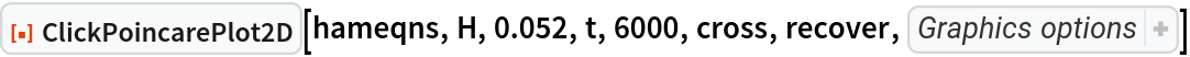 ResourceFunction["ClickPoincarePlot2D", ResourceVersion->"1.0.0"][hameqns, H, 0.052, t, 6000, cross, recover, {PlotStyle -> AbsolutePointSize[1], AspectRatio -> 1, PlotHighlighting -> None}]