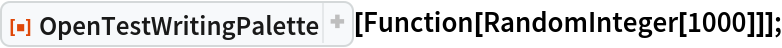 ResourceFunction["OpenTestWritingPalette"][
  Function[RandomInteger[1000]]];