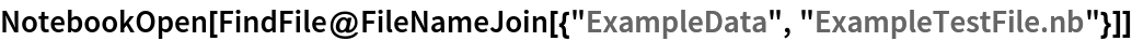 NotebookOpen[
 FindFile@FileNameJoin[{"ExampleData", "ExampleTestFile.nb"}]]