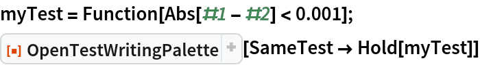 myTest = Function[Abs[#1 - #2] < 0.001];
ResourceFunction["OpenTestWritingPalette"][SameTest -> Hold[myTest]]