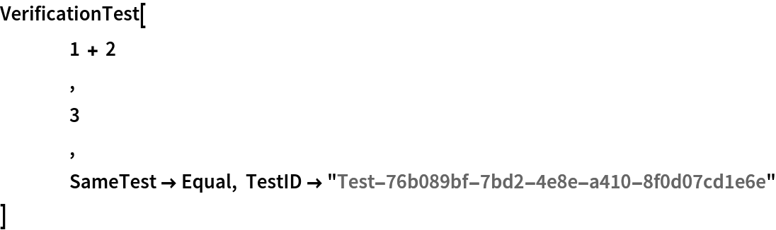 VerificationTest[
 	1 + 2
 	,
 	3 ,
 	SameTest -> Equal, TestID -> "Test-76b089bf-7bd2-4e8e-a410-8f0d07cd1e6e"
 ]