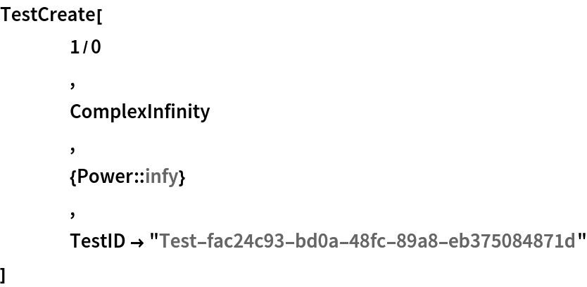 TestCreate[
 	1/0
 	,
 	ComplexInfinity
 	,
 	{Power::infy}
 	,
 	TestID -> "Test-fac24c93-bd0a-48fc-89a8-eb375084871d"
 ]