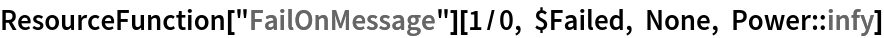 ResourceFunction["FailOnMessage"][1/0, $Failed, None, Power::infy]