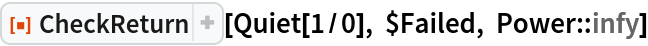 ResourceFunction["CheckReturn"][Quiet[1/0], $Failed, Power::infy]