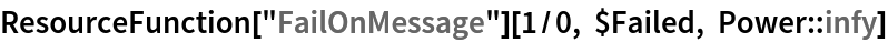 ResourceFunction["FailOnMessage"][1/0, $Failed, Power::infy]