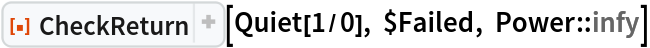 ResourceFunction["CheckReturn"][Quiet[1/0], $Failed, Power::infy]