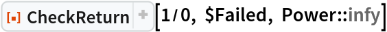 ResourceFunction["CheckReturn"][1/0, $Failed, Power::infy]