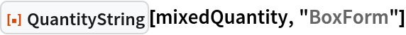 ResourceFunction["QuantityString"][mixedQuantity, "BoxForm"]