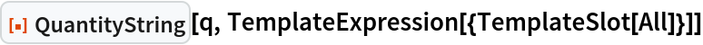 ResourceFunction["QuantityString"][q, TemplateExpression[{TemplateSlot[All]}]]