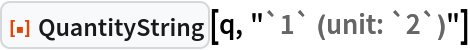 ResourceFunction["QuantityString"][q, "`1` (unit: `2`)"]