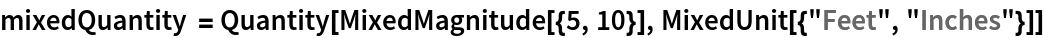 mixedQuantity = Quantity[MixedMagnitude[{5, 10}], MixedUnit[{"Feet", "Inches"}]]