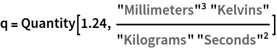 q = Quantity[1.24, (("Millimeters")^3 "Kelvins")/(
  "Kilograms" ("Seconds")^2)]