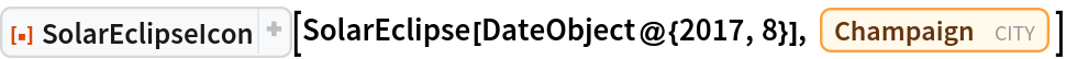 ResourceFunction[
 "SolarEclipseIcon", ResourceSystemBase -> "https://www.wolframcloud.com/obj/resourcesystem/api/1.0"][SolarEclipse[DateObject@{2017, 8}], Entity["City", {"Champaign", "Illinois", "UnitedStates"}]]