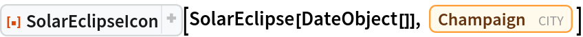 ResourceFunction[
 "SolarEclipseIcon", ResourceSystemBase -> "https://www.wolframcloud.com/obj/resourcesystem/api/1.0"][SolarEclipse[DateObject[]], Entity["City", {"Champaign", "Illinois", "UnitedStates"}]]