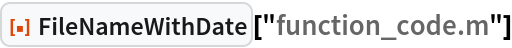 ResourceFunction["FileNameWithDate"]["function_code.m"]