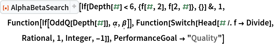 ResourceFunction["AlphaBetaSearch"][
 If[Depth[#] < 6, {f[#, 2], f[2, #]}, {}] &, 1,
 Function[If[OddQ[Depth[#]], \[FormalAlpha], \[FormalBeta]]], Function[Switch[Head[# /. f -> Divide],
   Rational, 1, Integer, -1]], PerformanceGoal -> "Quality"]